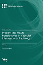 Present and Future Perspectives of Vascular Interventional Radiology