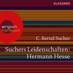 Suchers Leidenschaften: Hermann Hesse - Eine Einführung in Leben und Werk (Szenische Lesung)