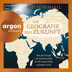 Die Geografie der Zukunft - Wie der Kampf um Vorherrschaft im All unsere Welt verändern wird (Ungekürzte Lesung)