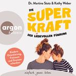 Die Superkraft der liebevollen Führung - Kindern Orientierung, Freiraum und Grenzen schenken (Ungekürzte Lesung)