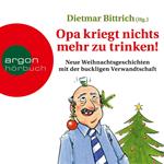 Opa kriegt nichts mehr zu trinken! - Neue Weihnachtsgeschichten mit der buckligen Verwandtschaft (Ungekürzt)