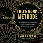 Die Bullet-Journal-Methode - Verstehe deine Vergangenheit, ordne deine Gegenwart, gestalte deine Zukunft (ungekürzt)