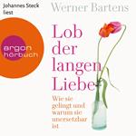 Lob der langen Liebe - Wie sie gelingt und warum sie unersetzbar ist (Ungekürzte Lesung)