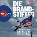 Die Brandstifter - Wie Extremisten die republikanische Partei übernahmen (Ungekürzte Lesung)