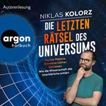 Die letzten Rätsel des Universums - Dunkle Materie, Schwarze Löcher, Zeitreisen - Wie die Wissenschaft das Unerklärliche erklärt (Ungekürzte Lesung)