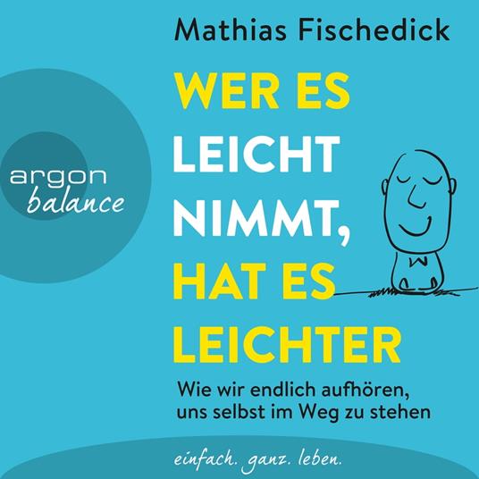 Wer es leicht nimmt, hat es leichter - Wie wir endlich aufhören, uns selbst im Weg zu stehen (Autorisierte Lesefassung)