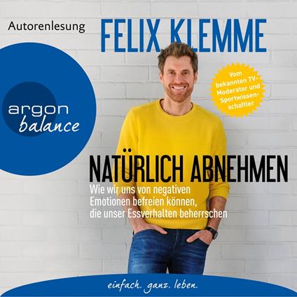 Natürlich abnehmen - Wie wir uns von negativen Emotionen befreien können, die unser Essverhalten beherrschen (Gekürzte Autorenlesung)