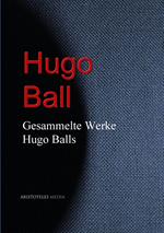 Gesammelte Werke Hugo Balls