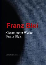 Gesammelte Werke Franz Bleis