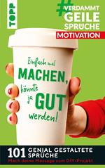 #VerdammtGeileSprüche MOTIVATION. Einfach mal machen, könnte ja gut werden...