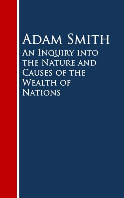 An Inquiry into the Nature and Causes of the Wealth of Nations