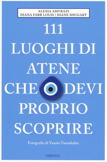 111 luoghi di Atene che devi proprio scoprire - Alexia Amvrazi,Diana Farr Louis,Diane Shugart - copertina