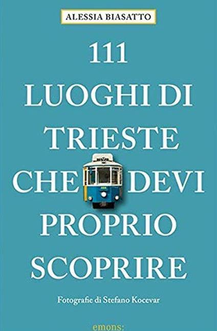 111 luoghi di Trieste che devi proprio scoprire - Alessia Biasatto - copertina