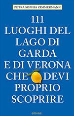 111 luoghi del lago di Garda e di Verona che devi proprio scoprire