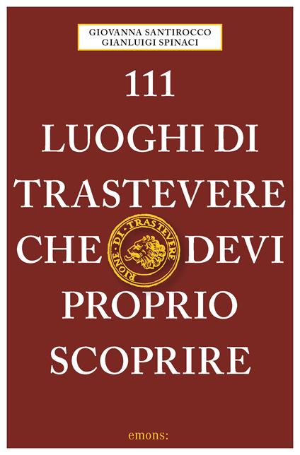 111 luoghi di Trastevere che devi proprio scoprire - Giovanna Santirocco,Gianluigi Spinaci - copertina