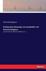 Briefwechsel Alexander von Humboldt's mit Heinrich Berghaus: aus den Jahren 1825 bis 1858 Vol. 1. 1