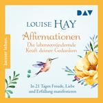 Affirmationen - Die lebensverändernde Kraft deiner Gedanken. In 21 Tagen Freude, Liebe und Erfüllung manifestieren - Besser Leben (Ungekürzt)