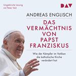 Das Vermächtnis von Papst Franziskus. Wie der Kämpfer im Vatikan die katholische Kirche verändert hat (Ungekürzt)