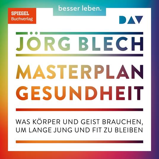 Masterplan Gesundheit. Was Körper und Geist brauchen, um lange jung und fit zu bleiben (Ungekürzt)