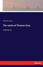 The works of Thomas Gray: Volume IV.