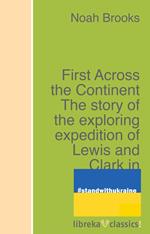 First Across the Continent The story of the exploring expedition of Lewis and Clark in 1804-5-6