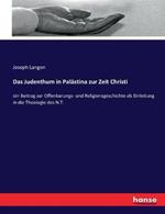 Das Judenthum in Palastina zur Zeit Christi: ein Beitrag zur Offenbarungs- und Religionsgeschichte als Einleitung in die Theologie des N.T.