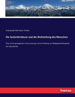 Die Seelenfortdauer und die Weltstellung des Menschen: Eine anthropologische Untersuchung und ein Beitrag zur Religionsphilosophie der Geschichte