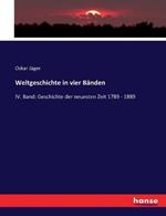 Weltgeschichte in vier Banden: IV. Band: Geschichte der neuesten Zeit 1789 - 1889