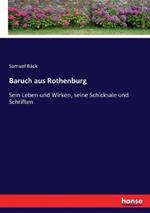 Baruch aus Rothenburg: Sein Leben und Wirken, seine Schicksale und Schriften