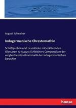 Indogermanische Chrestomathie: Schriftproben und Lesestucke mit erklarenden Glossaren zu August Schleichers Compendium der vergleichenden Grammatik der indogermanischen Sprachen