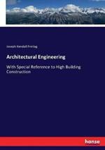 Architectural Engineering: With Special Reference to High Building Construction