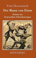 Der Mann von Eisen: Roman aus Ostpreußens Schreckenstagen