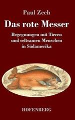 Das rote Messer: Begegnungen mit Tieren und seltsamen Menschen in Südamerika