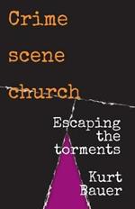 Crime Scene Church: Escaping the Torments