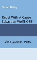 Rebel With A Cause - Sebastian Wolff OSB