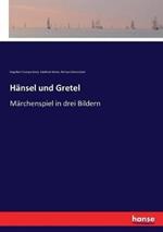 Hansel und Gretel: Marchenspiel in drei Bildern