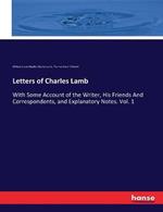 Letters of Charles Lamb: With Some Account of the Writer, His Friends And Correspondents, and Explanatory Notes. Vol. 1