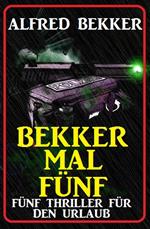 Bekker mal fünf: Fünf Thriller für den Urlaub