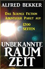 Unbekannte Raumzeit: Das Science Fiction Abenteuer Paket auf 1200 Seiten