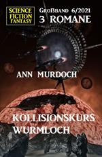 Kollisionskurs Wurmloch: Science Fiction Fantasy Großband 3 Romane 6/2021