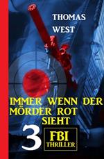 Immer wenn der Mörder rot sieht: 3 FBI Thriller