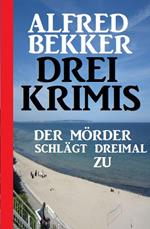 Der Mörder schlägt dreimal zu: Drei Krimis