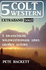 5 Colt Western Extraband 5002 - 5 dramatische Wildwestromane eines großen Autors