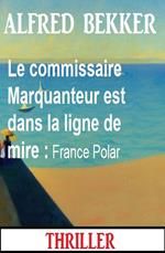 Le commissaire Marquanteur est dans la ligne de mire : France Polar