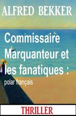 Commissaire Marquanteur et les fanatiques : polar français