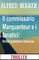 Il commissario Marquanteur e i fanatici: thriller poliziesco francese