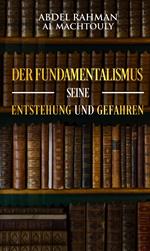 Der Fundamentalismus, seine Entstehung und Gefahren