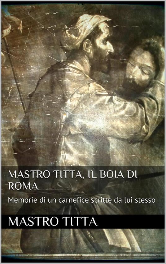 Mastro Titta: il boia di Roma - Mastro Titta - ebook