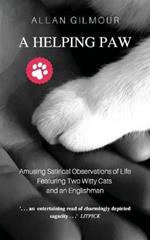 A Helping Paw: Amusing Satirical Observations of Life Featuring Two Witty Cats and an Englishman