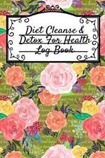 Diet Cleanse & Detox For Health Log Book: Daily Health Record Keeper And Tracker Book For A Fit, Zen & Happy Lifestyle